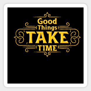 Good Things Take Time Magnet